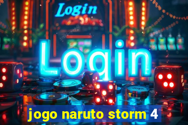 jogo naruto storm 4